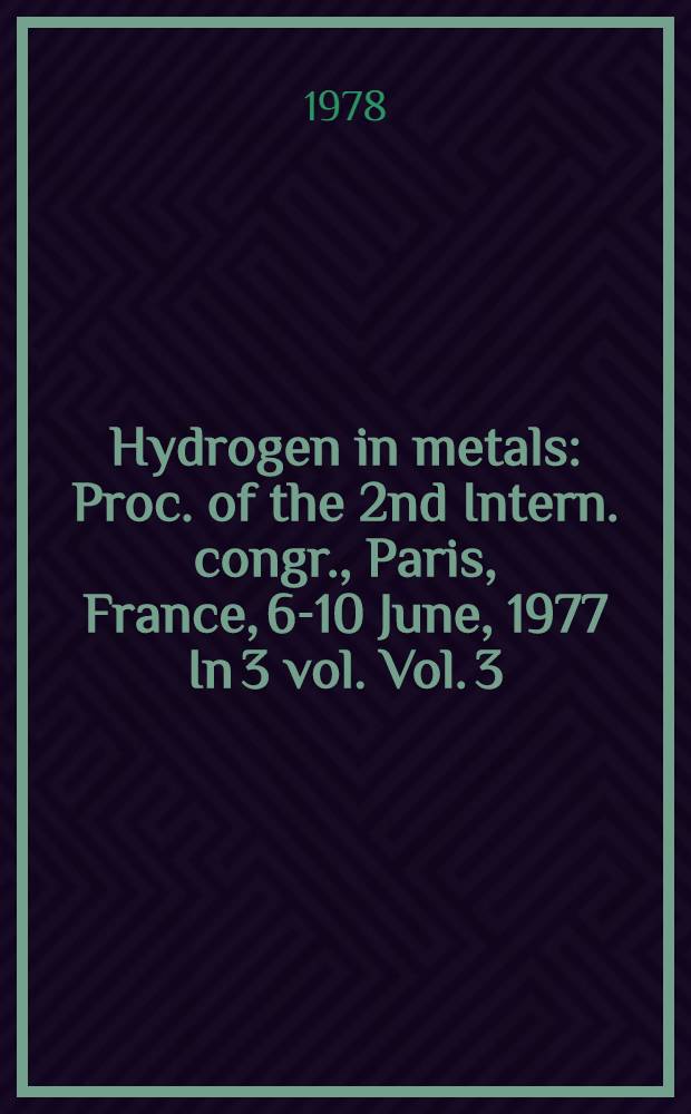 Hydrogen in metals : Proc. of the 2nd Intern. congr., Paris, France, 6-10 June, 1977 In 3 vol. Vol. 3
