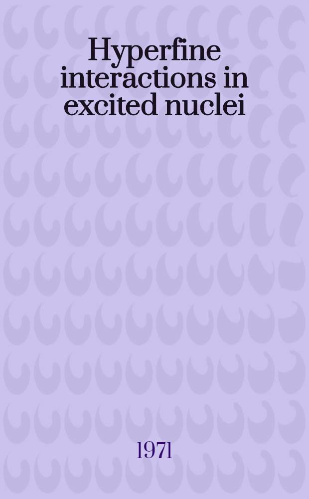 Hyperfine interactions in excited nuclei : [Proceedings of the Conf. on hyperfine interactions detected by nuclear radiation, held at Rehovot and Jerusalem in Sept., 1970]. Vol. 2