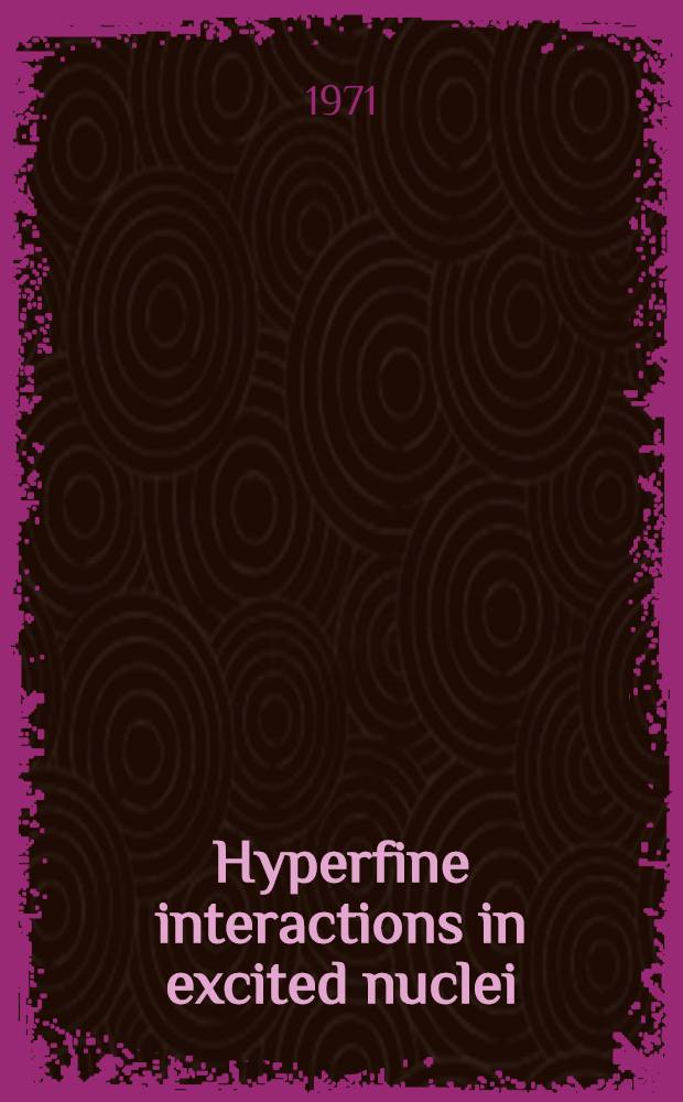Hyperfine interactions in excited nuclei : [Proceedings of the Conf. on hyperfine interactions detected by nuclear radiation, held at Rehovot and Jerusalem in Sept., 1970]. Vol. 4