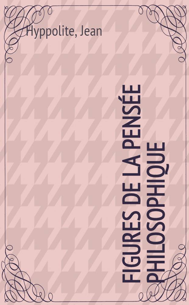 Figures de la pens&eacute;e philosophique