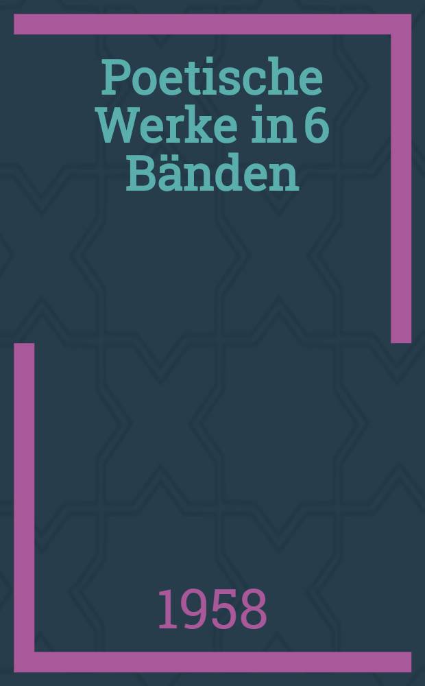 Poetische Werke [in 6 B&auml;nden]