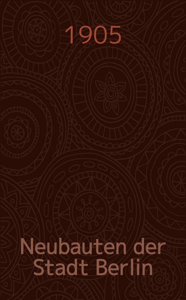 Neubauten der Stadt Berlin : Gesamtansichten und Einzelheiten nach den mit massen versehenen Originalzeichnungen, der Fassaden und der Innenräume, sowie Naturaufnahmen der bemerkenswertesten Teile der seit dem Jahre 1897 in Berlin errichteten städtischen Bauten. Bd. 4