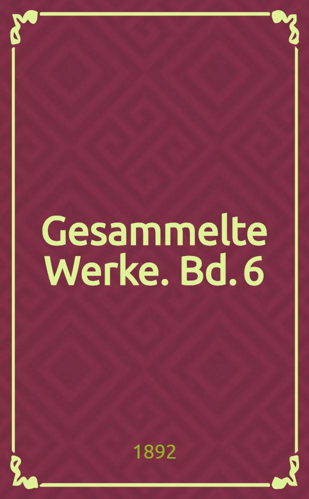 ... Gesammelte Werke. Bd. 6 : Gelegenheits-gedichte und Trinksprüche
