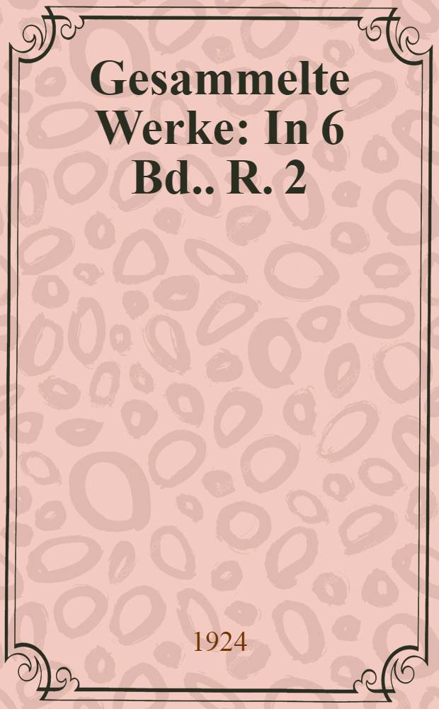 Gesammelte Werke : [In 6 Bd.]. R. 2: In 3 Bd. 4 : Lustspiele