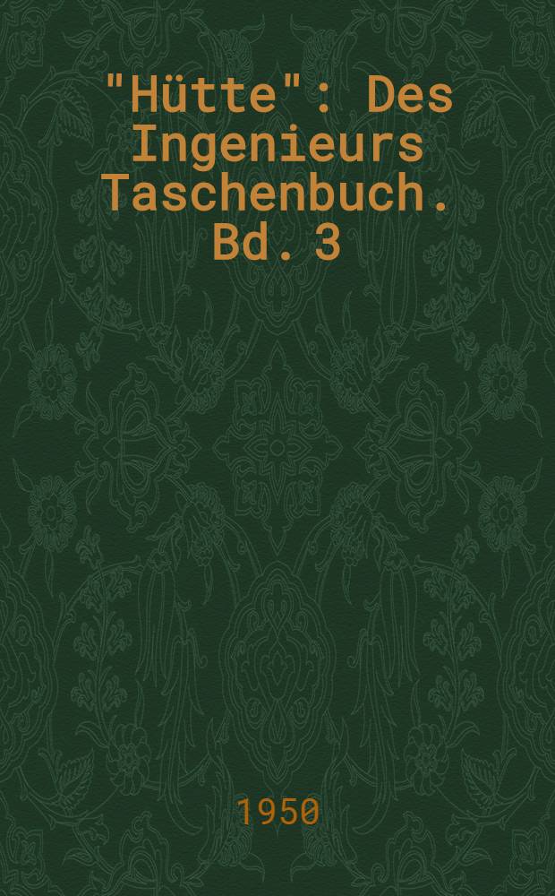 "Hütte" : Des Ingenieurs Taschenbuch. Bd. 3 : [Bauingenieurwesen]