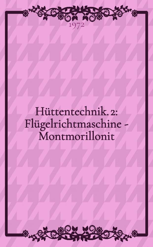 Hüttentechnik. 2 : Flügelrichtmaschine - Montmorillonit
