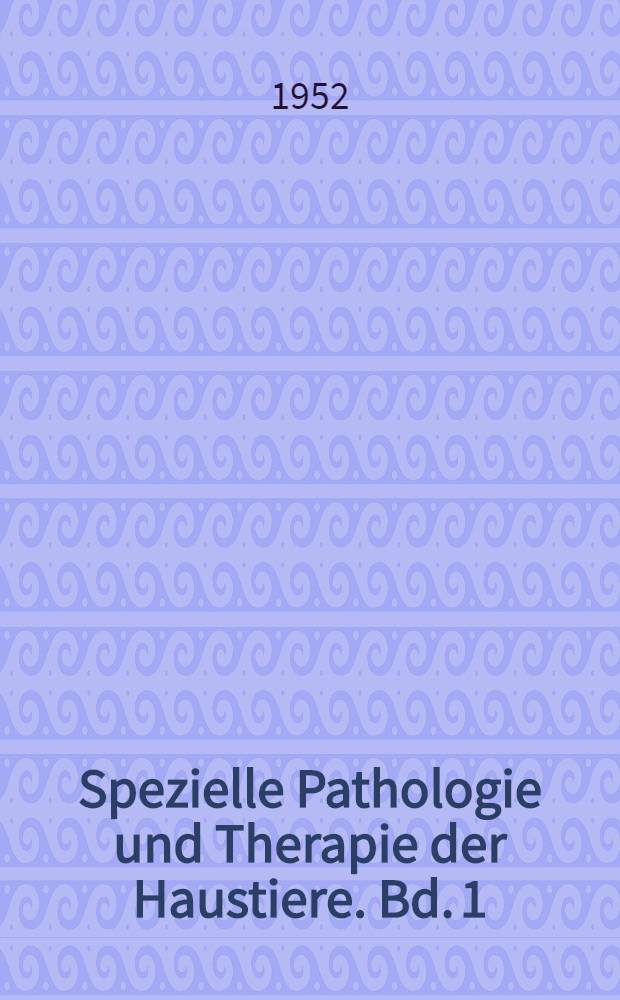 Spezielle Pathologie und Therapie der Haustiere. Bd. 1 : Infektionskrankheiten
