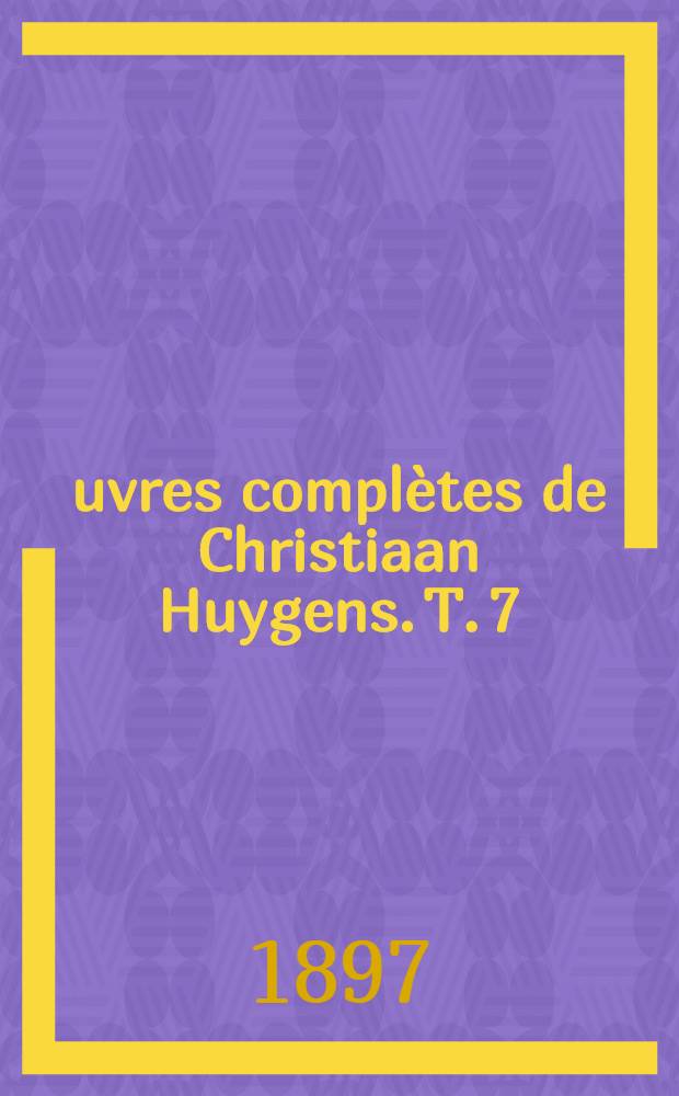 &OElig;uvres compl&egrave;tes de Christiaan Huygens. T. 7 : Correspondance