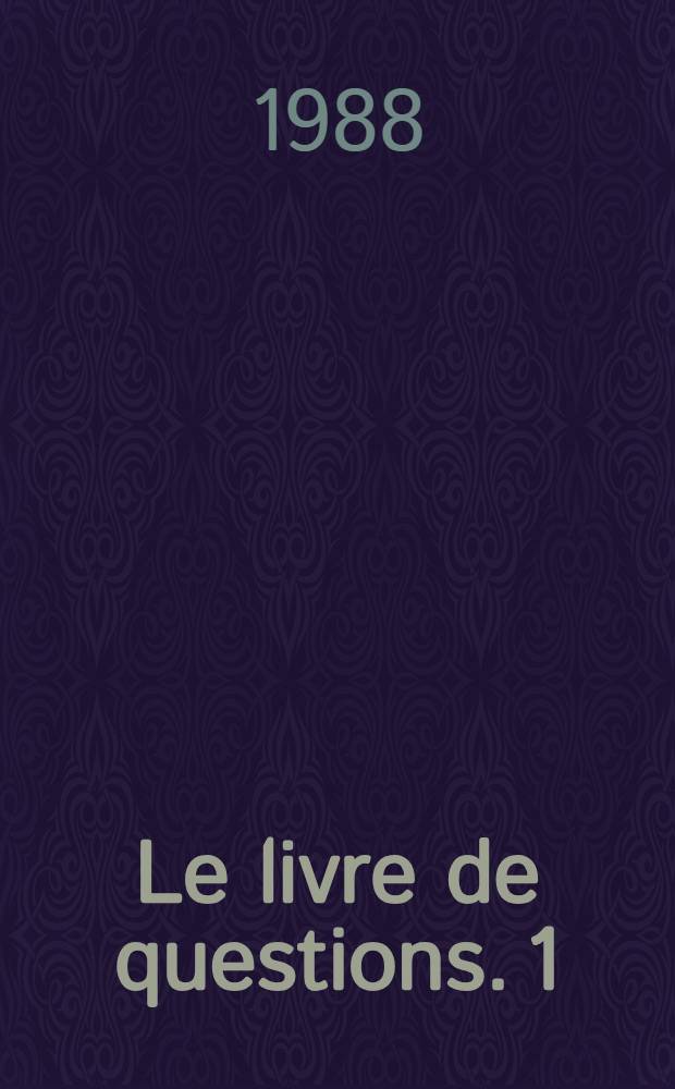 Le livre de questions. 1 : Le livre des questions ; Le livre de Yukel ; Le retour au livre