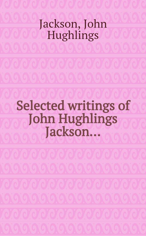Selected writings of John Hughlings Jackson ...
