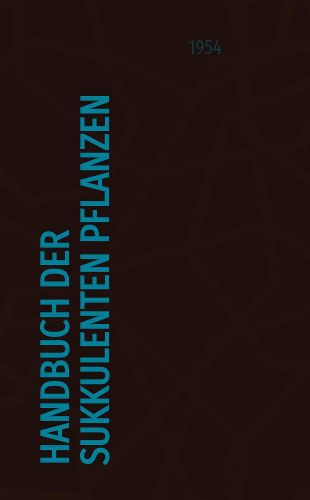 Handbuch der sukkulenten Pflanzen : Beschreibung und Kultur der Sukkulenten mit Ausnahme der Cactaceae. Bd. 1 : Abromeitiella bis Euphorbia