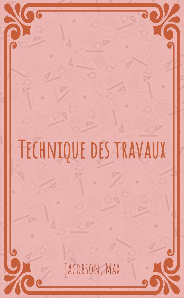 Technique des travaux : Traité de pratique des travaux : Constructions, bétons, travaux publics