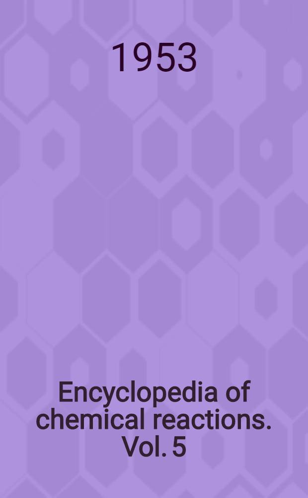 Encyclopedia of chemical reactions. Vol. 5 : Nickel. Niobium. Nitrogen. Osmium. Oxygen. Palladium. Phosphorus. Platinum. Potassium. Praseodymium. Radium. Rhenium. Rhodium. Rubidium. Ruthenium