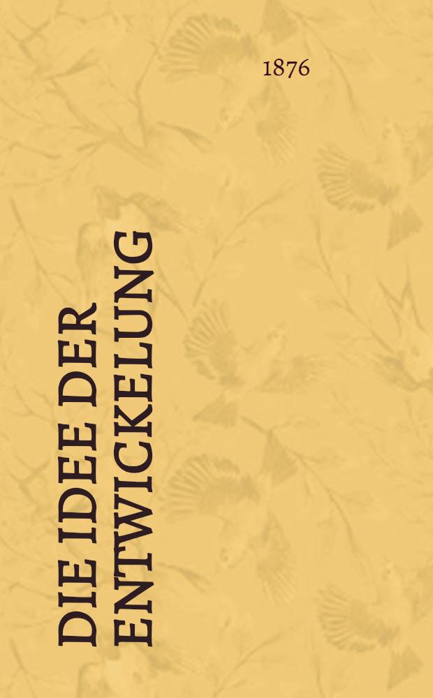Die Idee der Entwickelung : Eine sozial-philos. Darstellung. Th. 2