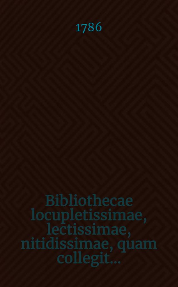 Bibliothecae locupletissimae, lectissimae, nitidissimae, quam collegit ...
