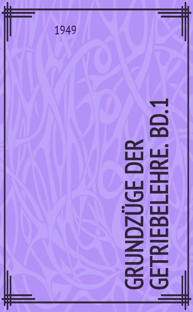 Grundz&uuml;ge der Getriebelehre. Bd. 1 : Allgemeine Grundlagen-Schraubentriebe-Kurbeltriebe