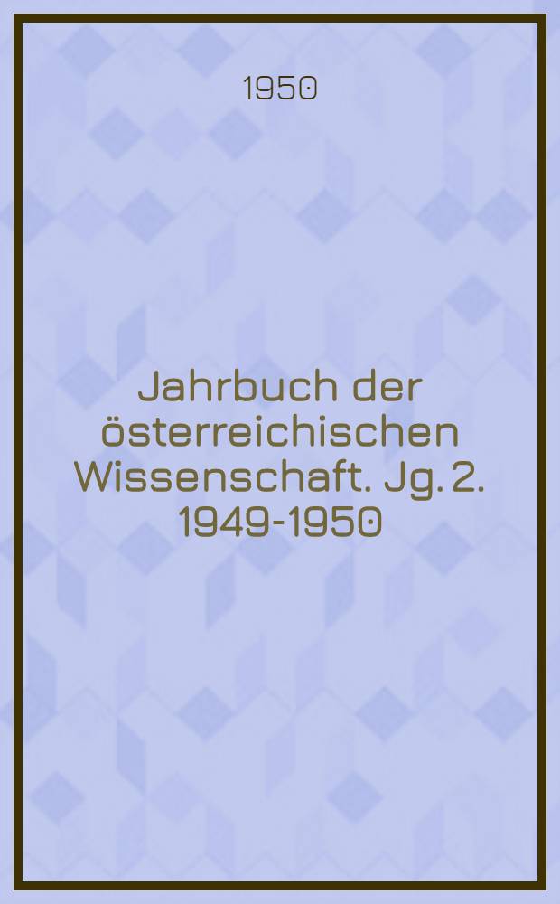 Jahrbuch der österreichischen Wissenschaft. Jg. 2. 1949-1950 : Abgeschlossen mit dem Stand vom 1. Jänner 1950