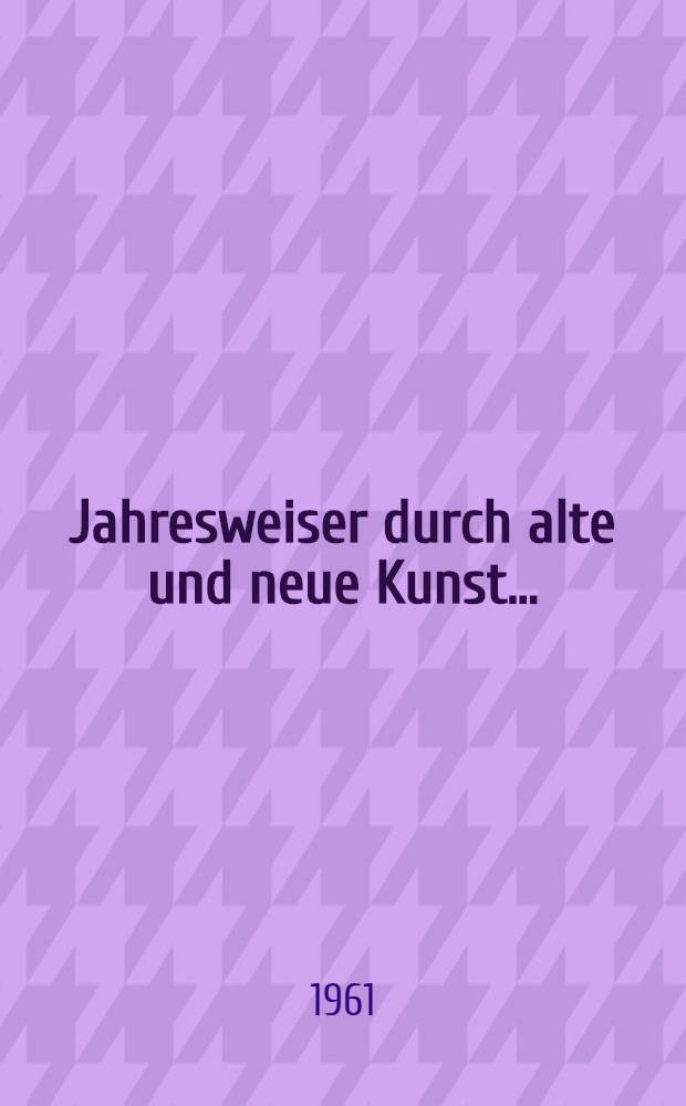 Jahresweiser durch alte und neue Kunst .. : [Kunstkalender]