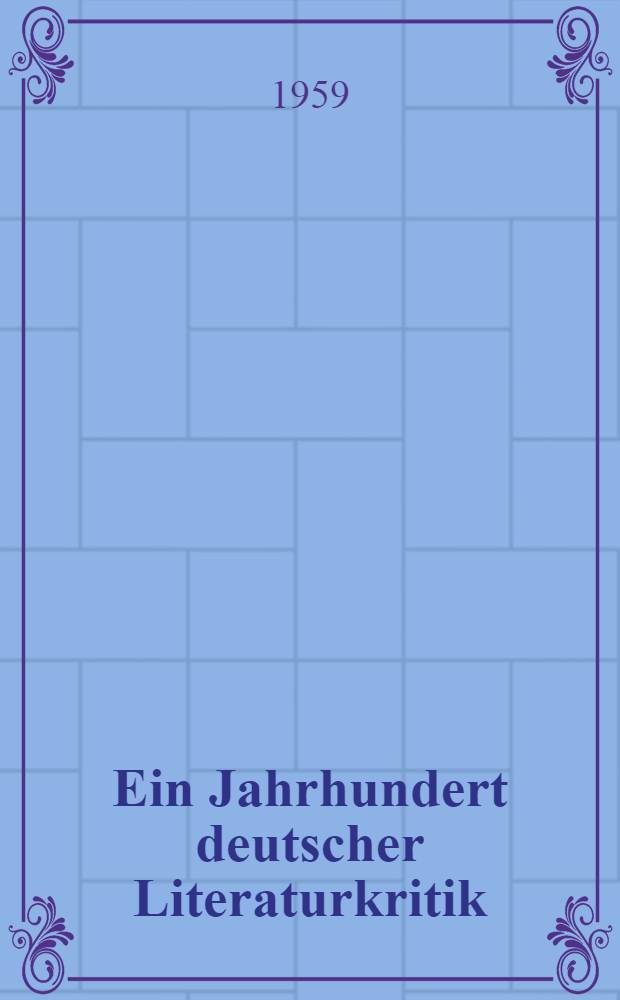 Ein Jahrhundert deutscher Literaturkritik (1750-1850) : Ein Lesebuch und Studienwerk. Bd. 3 : Der Aufstieg zur Klassik in der Kritik der Zeit (1750-1795) ...