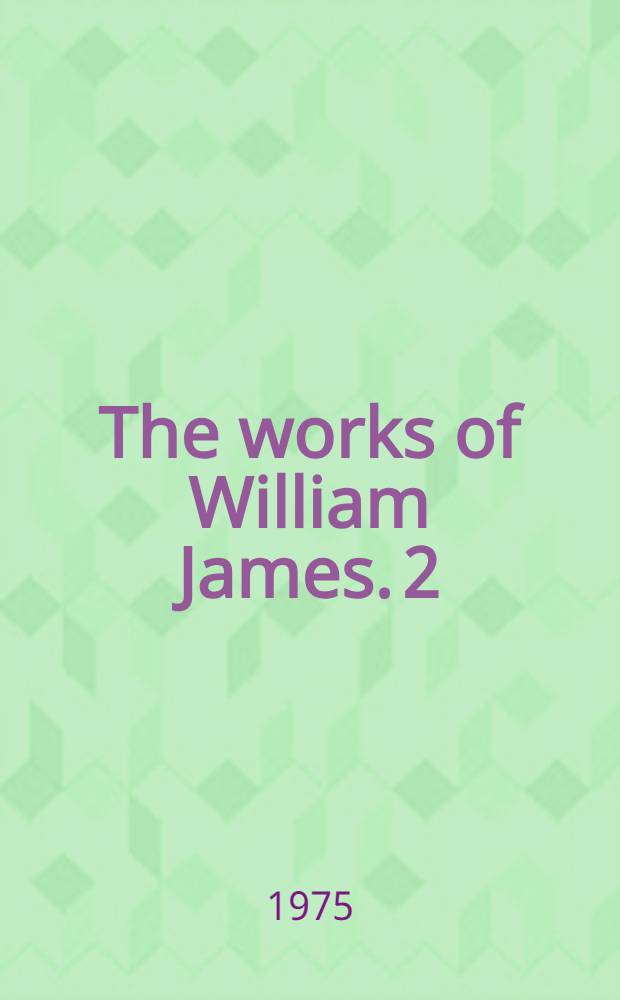 The works of William James. [2] : The meaning of truth