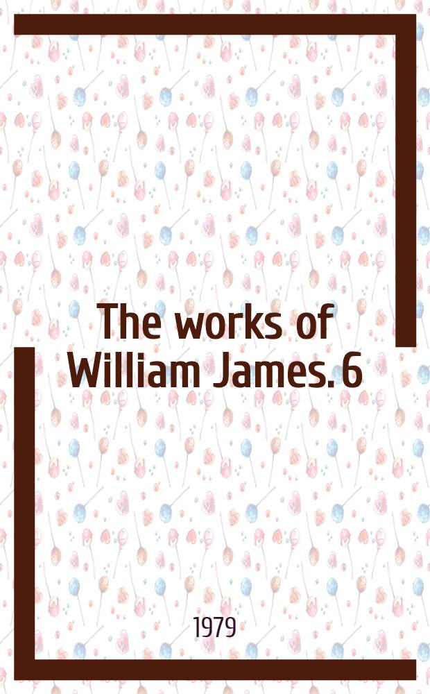 The works of William James. [6] : The will to believe and other essays in popular philosophy