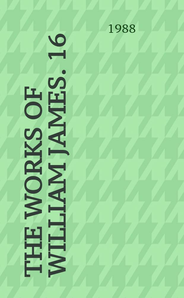 The works of William James. [16] : Manuscript essays and notes