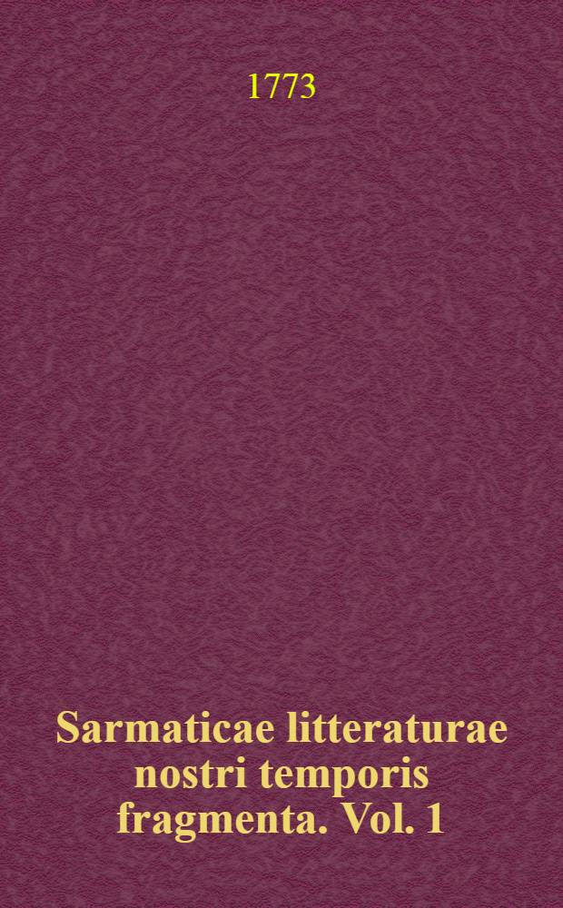 Sarmaticae litteraturae nostri temporis fragmenta. Vol. 1