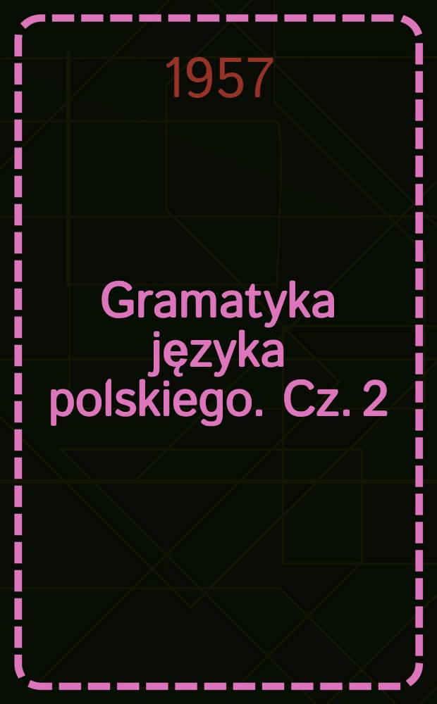 Gramatyka języka polskiego. Cz. 2 : Skaldnia