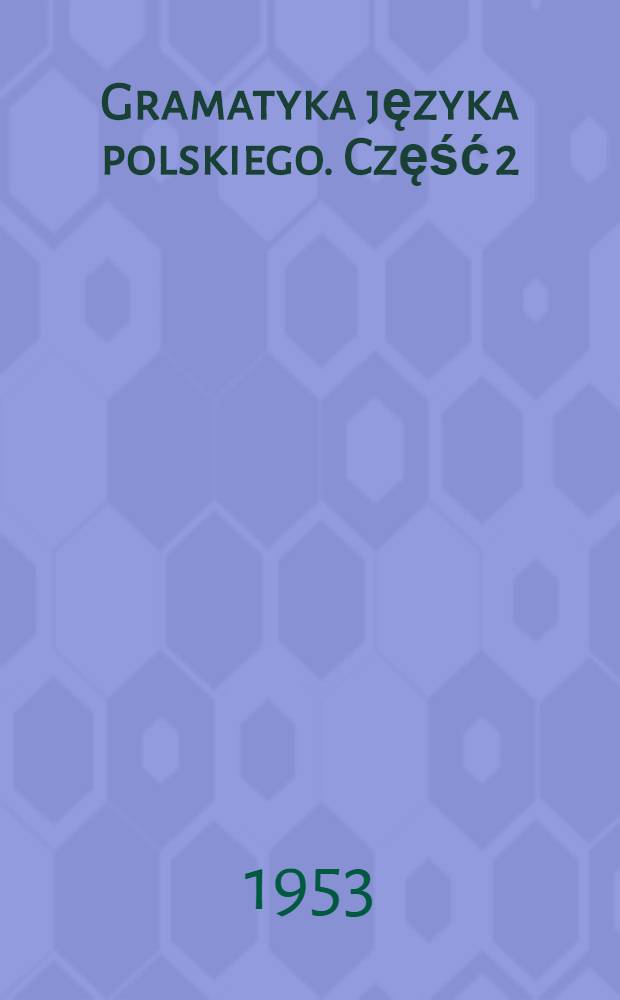 Gramatyka języka polskiego. Część 2 : Składnia
