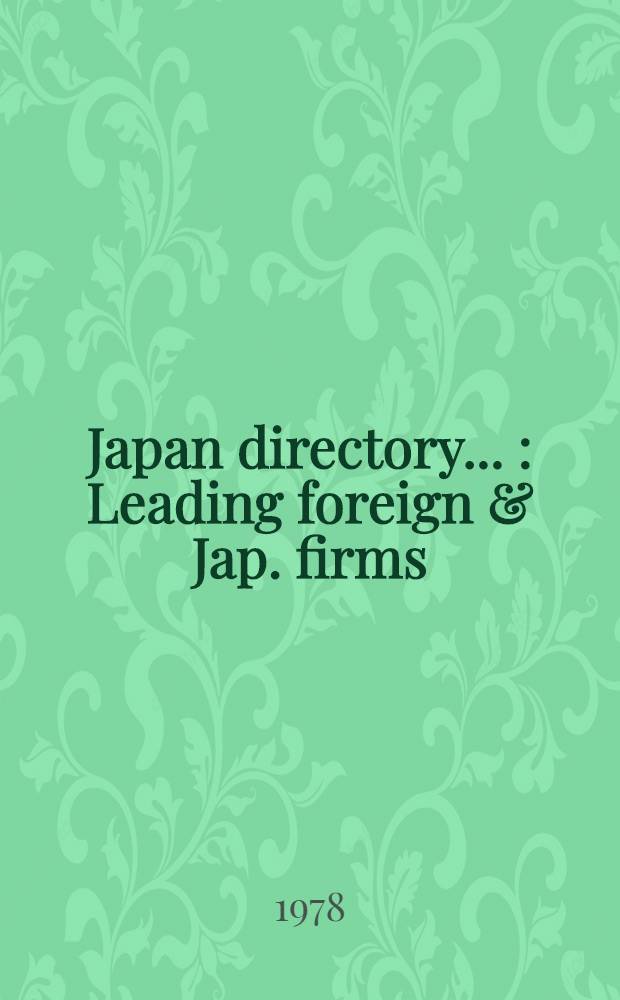 Japan directory ... : Leading foreign & Jap. firms; embassies, consulates & gov. agencies; banks, insurance & securities co; assoc., clubs & ports; churches, schools & hospitals; hotels, stores & restaurants