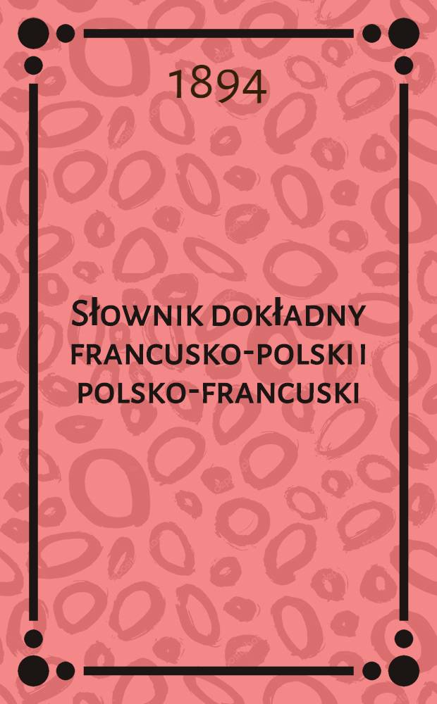 Słownik dokładny francusko-polski i polsko-francuski