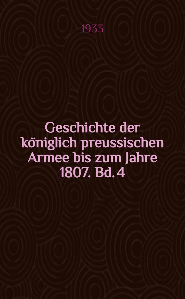 Geschichte der königlich preussischen Armee bis zum Jahre 1807. Bd. 4 : Die königlich preussische Armee und das deutsche Reichsheer 1807 bis 1914
