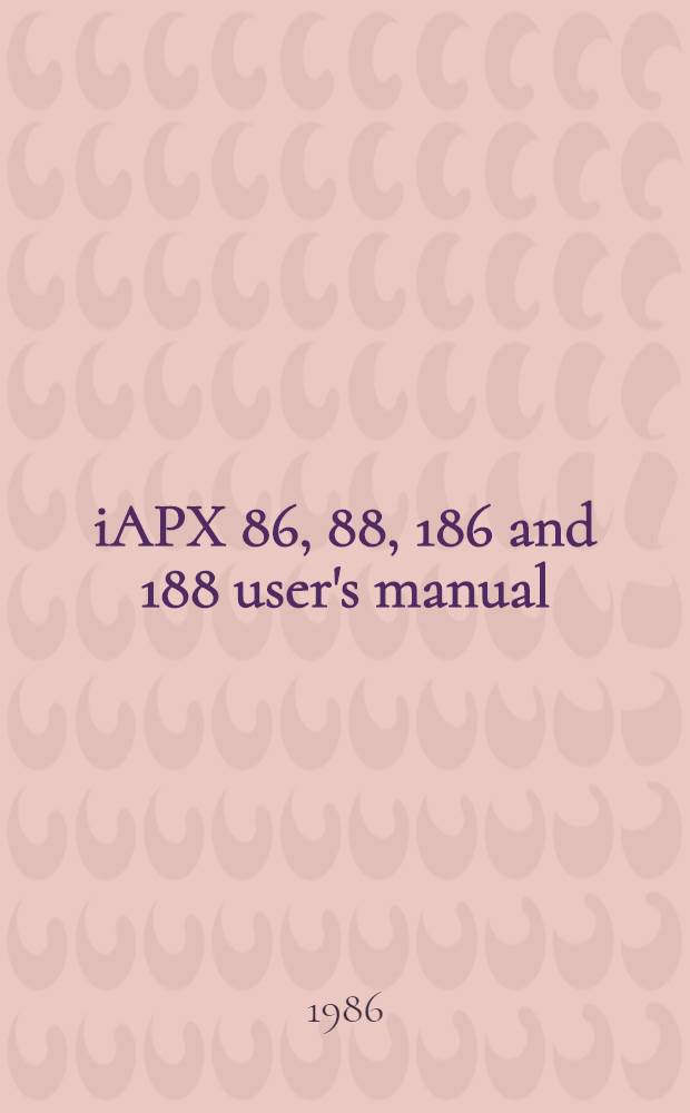 iAPX 86, 88, 186 and 188 user's manual : Programmer's ref