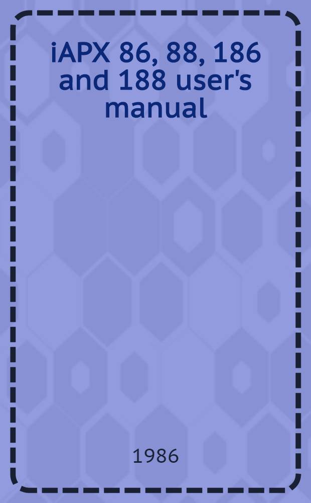 iAPX 86, 88, 186 and 188 user's manual : Programmer's ref. [1]