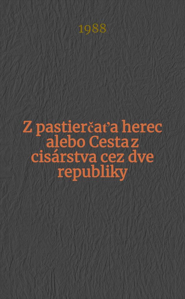 Z pastierčaťa herec alebo Cesta z cis&aacute;rstva cez dve republiky