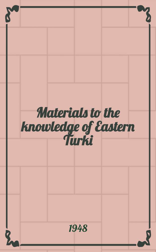 Materials to the knowledge of Eastern Turki : Tales, poetry, proverbs, riddles, ethnological, and historical texts from the southern parts of Eastern Turkestan : With translation and notes