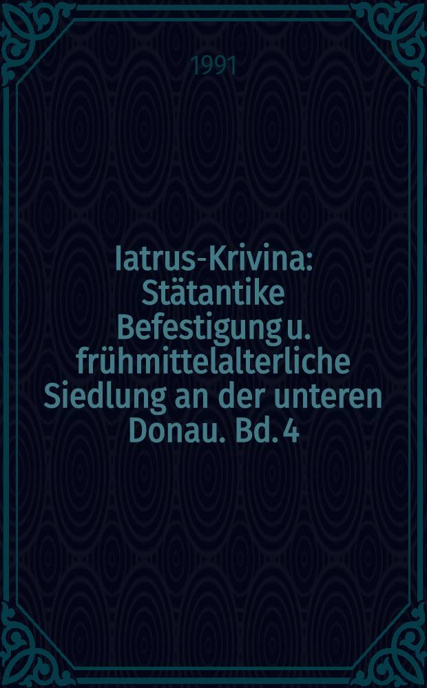 Iatrus-Krivina : St&auml;tantike Befestigung u. fr&uuml;hmittelalterliche Siedlung an der unteren Donau. Bd. 4 : Ergebnisse der Ausgrabungen 1975-1981