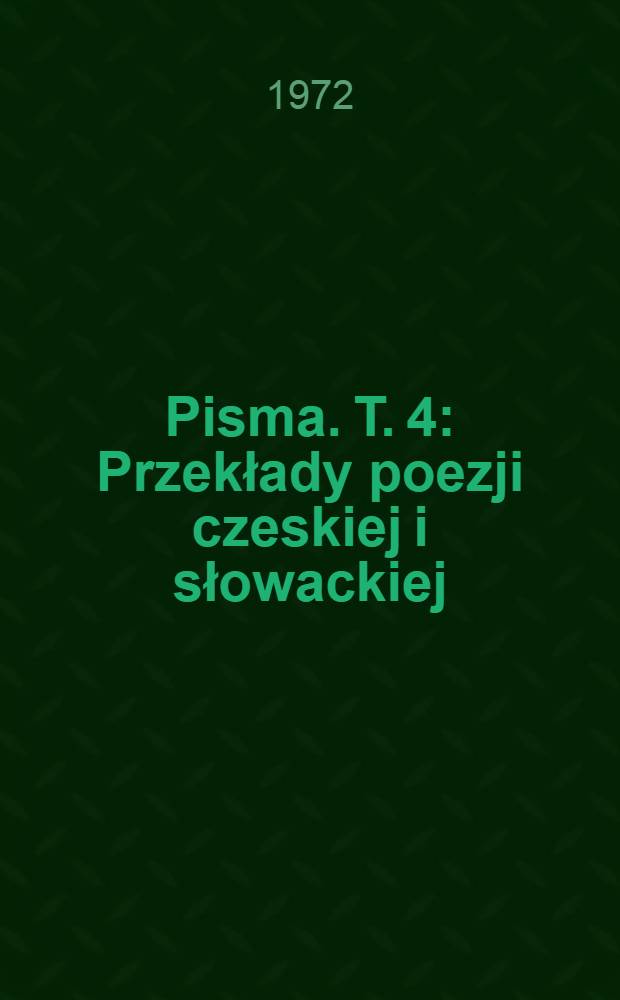 Pisma. T. 4 : Przekłady poezji czeskiej i słowackiej
