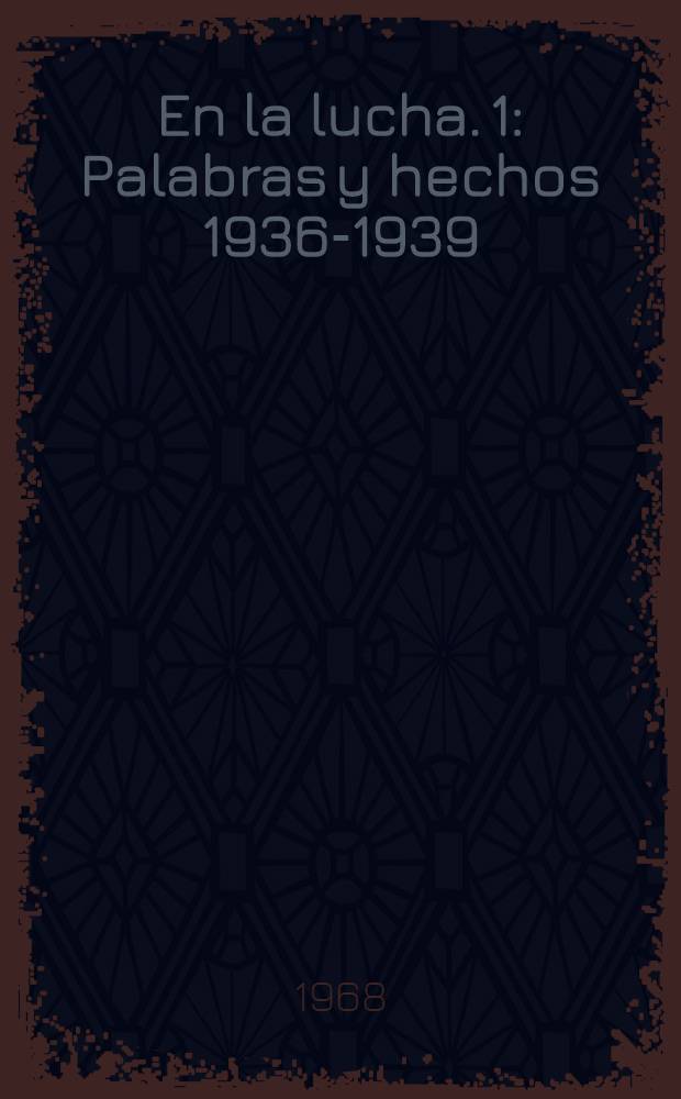 En la lucha. 1 : Palabras y hechos 1936-1939