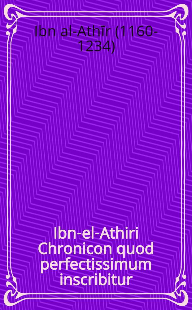 Ibn-el-Athiri Chronicon quod perfectissimum inscribitur