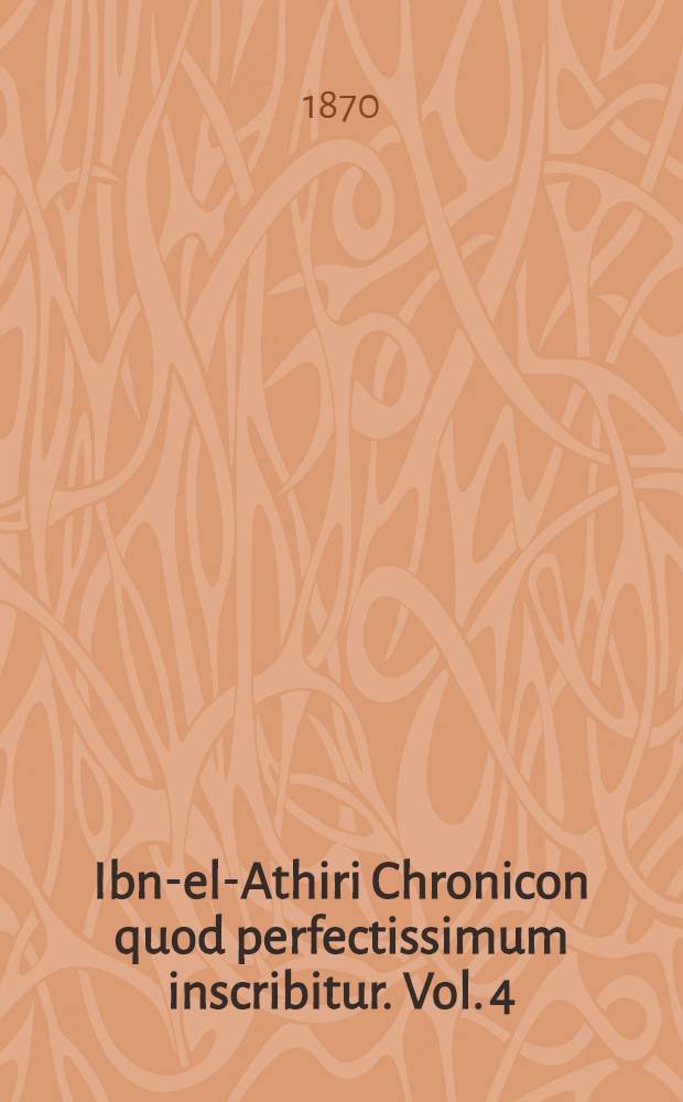Ibn-el-Athiri Chronicon quod perfectissimum inscribitur. Vol. 4 : Annos H. 60-95 continens. Ad fidem codicum Londinensium et Parisinorum