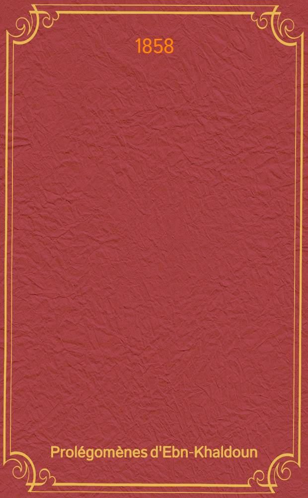 [Prolégomènes d'Ebn-Khaldoun : Texte arabe, publié d'après les manuscrits de la Bibliothèque imp