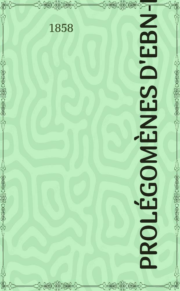 [Prolégomènes d'Ebn-Khaldoun : Texte arabe, publié d'après les manuscrits de la Bibliothèque imp. [P. 3]