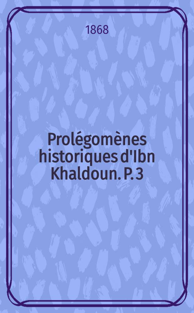 [Prolégomènes historiques d'Ibn Khaldoun. [P. 3]