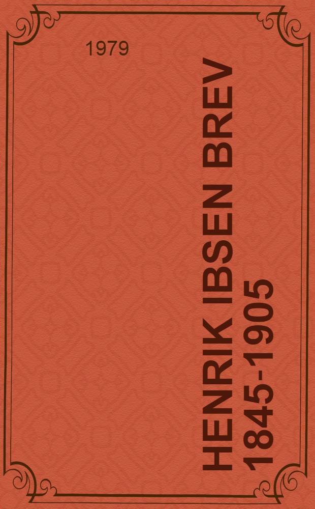 Henrik Ibsen Brev 1845-1905 : Ny saml. I : Brevteksten