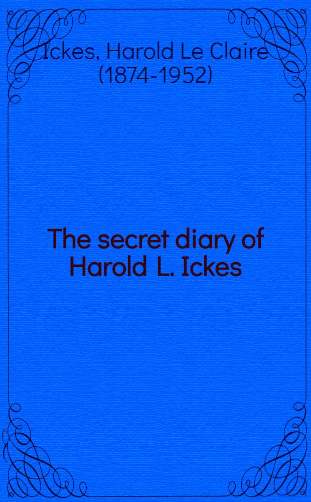 The secret diary of Harold L. Ickes
