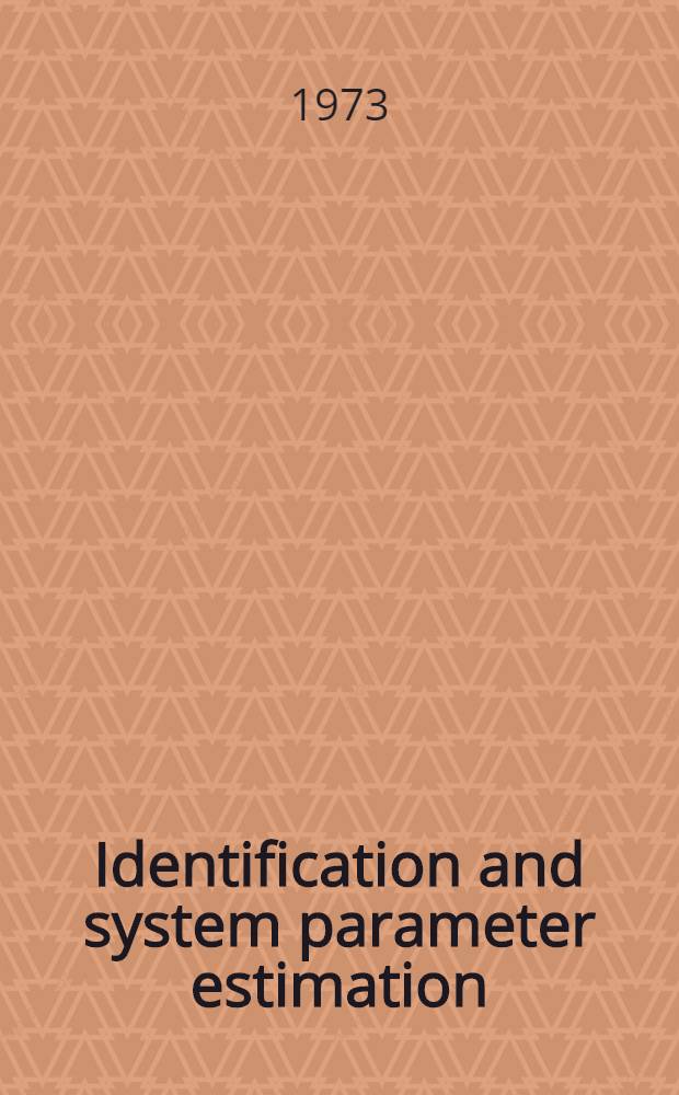 Identification and system parameter estimation : Proc. of the 3rd IFAC Symp., the Hague / Delft, the Netherlands, 12-15 June 1973, organized by the Royal Inst. of engineers in the Netherlands (KIvI). Did. for automatic control