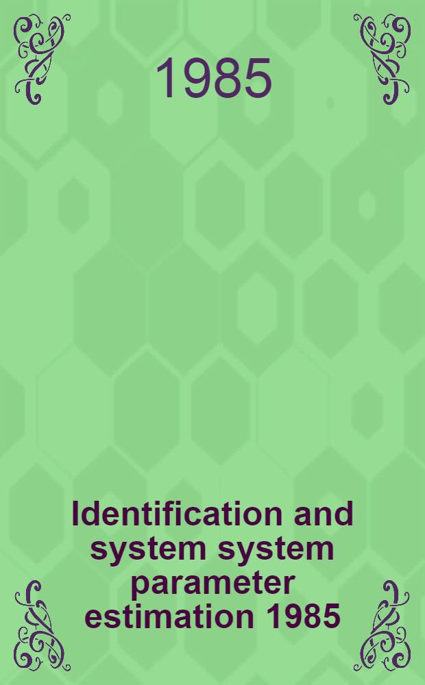 Identification and system system parameter estimation 1985 : Proc. of the 7th IFAC/IFORS symp. Vol. 1