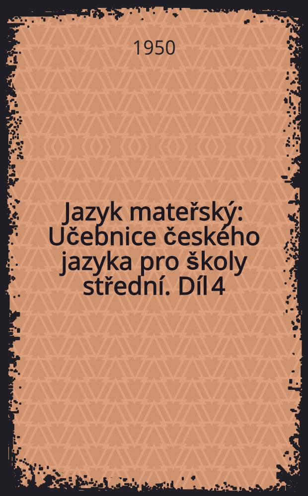 Jazyk mateřský : Učebnice českého jazyka pro školy střední. Díl 4 : Pro čtvrtou třídu
