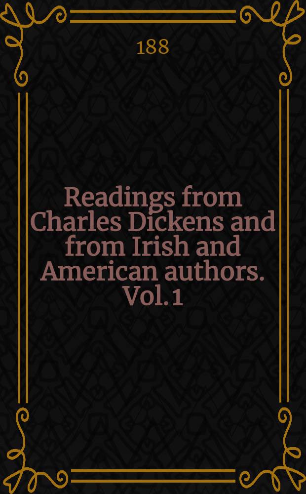 Readings from Charles Dickens and from Irish and American authors. [Vol. 1] : Readings from Charles Dickens
